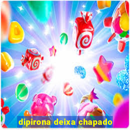 dipirona deixa chapado